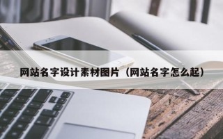 偃师网站名字设计素材图片（网站名字怎么起）
